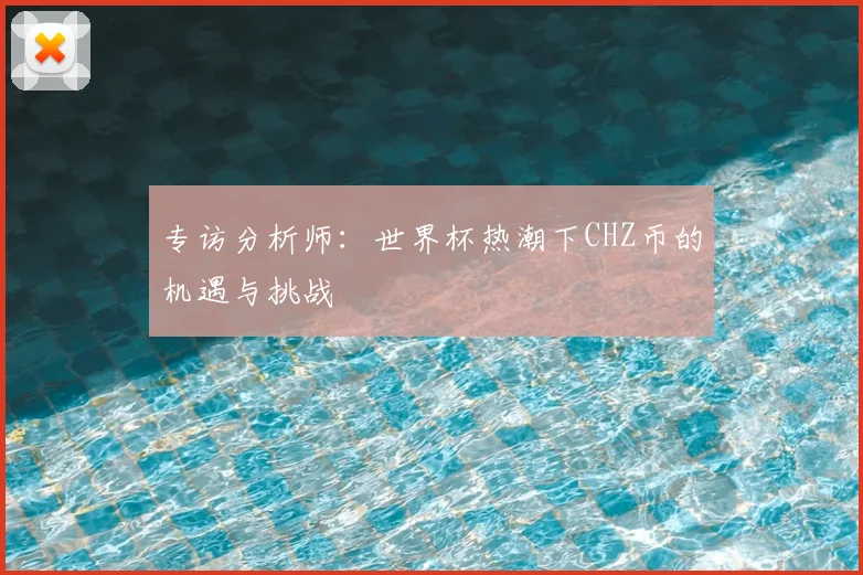 专访分析师：世界杯热潮下CHZ币的机遇与挑战