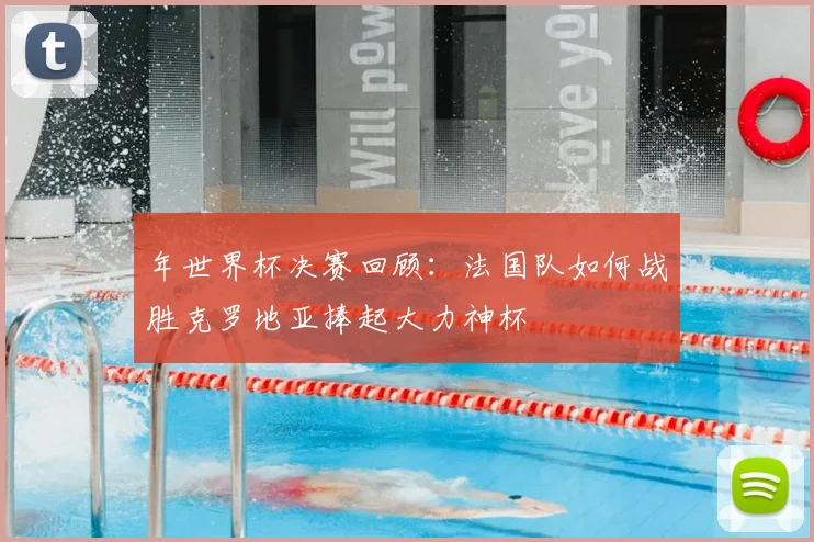 年世界杯决赛回顾：法国队如何战胜克罗地亚捧起大力神杯